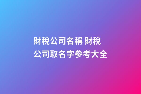 財稅公司名稱 財稅公司取名字參考大全